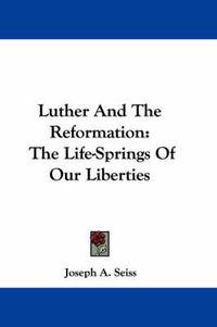 Cover image for Luther And The Reformation: The Life-Springs Of Our Liberties