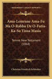 Cover image for AMA-Lemrane AMA-Fu Ma O-Rabbu de O-Futia-Ka-Su Yisua Masia: Temne New Testament (1868)