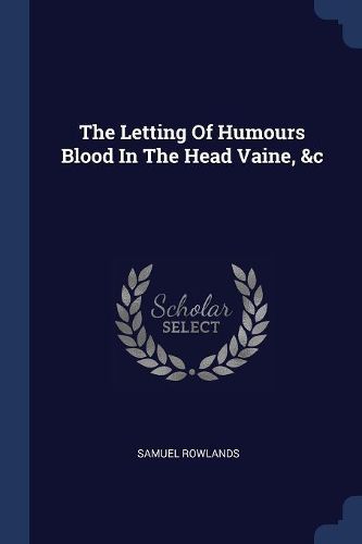 Cover image for The Letting of Humours Blood in the Head Vaine, &c