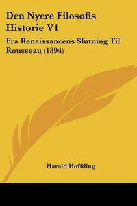 Cover image for Den Nyere Filosofis Historie V1: Fra Renaissancens Slutning Til Rousseau (1894)