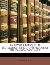 Cover image for La Revue Critique de Lgislation Et de Jurisprudence Du Canada, Volume 1