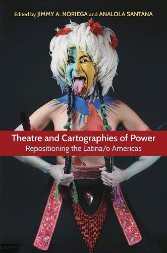 Cover image for Theatre and Cartographies of Power: Repositioning the Latina/o Americas