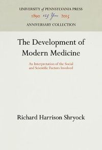 Cover image for The Development of Modern Medicine: An Interpretation of the Social and Scientific Factors Involved