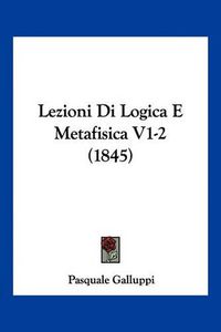 Cover image for Lezioni Di Logica E Metafisica V1-2 (1845)
