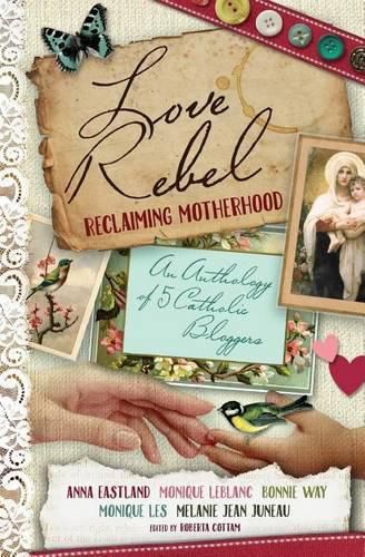 Cover image for Love Rebel: Reclaiming Motherhood