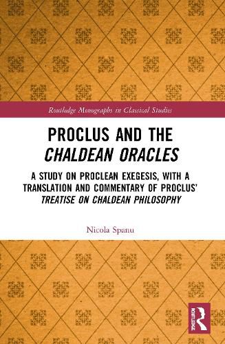 Proclus and the Chaldean Oracles: A Study on Proclean Exegesis, with a Translation and Commentary of Proclus' Treatise On Chaldean Philosophy