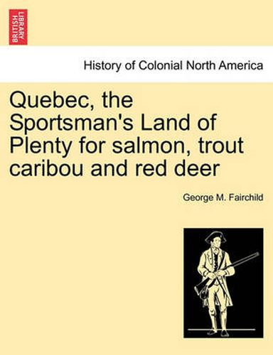 Cover image for Quebec, the Sportsman's Land of Plenty for Salmon, Trout Caribou and Red Deer