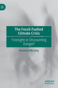 Cover image for The Fossil-Fuelled Climate Crisis: Foresight or Discounting Danger?