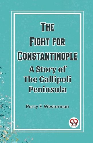 The Fight for ConstantinopleA Story of the Gallipoli Peninsula (Edition2023)