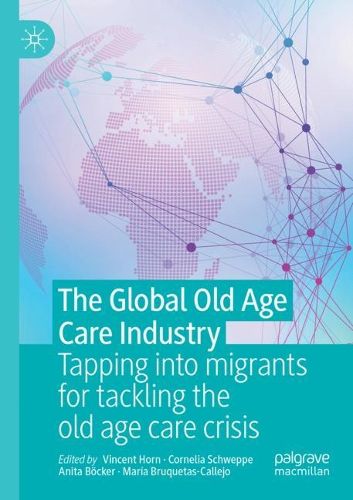 Cover image for The Global Old Age Care Industry: Tapping into migrants for tackling the old age care crisis