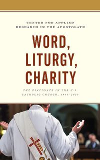 Cover image for Word, Liturgy, Charity: The Diaconate in the U.S. Catholic Church, 1968-2018