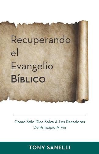 Cover image for Recuperando el Evangelio Biblico: Como Solo Dios salva a los pecadores de principio a fin