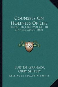 Cover image for Counsels on Holiness of Life: Being the First Part of the Sinner's Guide (1869)