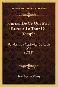 Cover image for Journal de Ce Qui S'Est Passe a la Tour Du Temple: Pendant La Captivite de Louis XVI (1798)