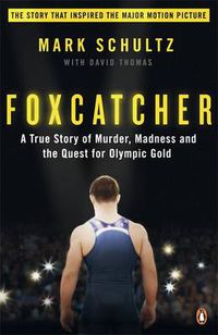 Cover image for Foxcatcher: A True Story of Murder, Madness and the Quest for Olympic Gold