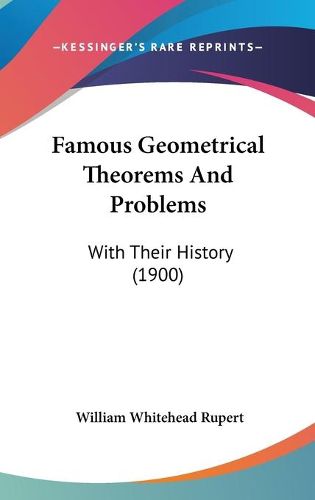 Cover image for Famous Geometrical Theorems and Problems: With Their History (1900)