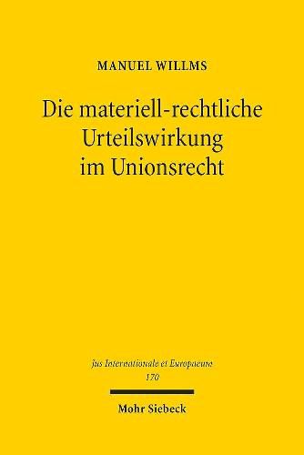 Cover image for Die materiell-rechtliche Urteilswirkung im Unionsrecht: Eine Untersuchung am Beispiel der Nichtigkeits- und Ungultigkeitsentscheidung