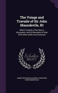 Cover image for The Voiage and Travaile of Sir John Maundevile, Kt: Which Treateth of the Way to Hierusalem; And of Marvayles of Inde, with Other Ilands and Countryes