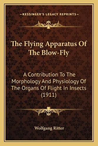 Cover image for The Flying Apparatus of the Blow-Fly: A Contribution to the Morphology and Physiology of the Organs of Flight in Insects (1911)