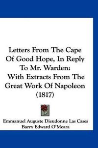 Cover image for Letters from the Cape of Good Hope, in Reply to Mr. Warden: With Extracts from the Great Work of Napoleon (1817)