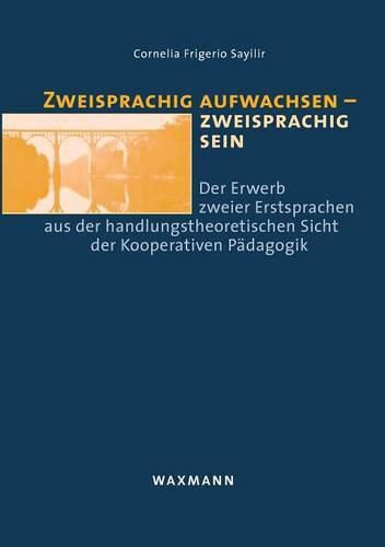 Cover image for Zweisprachig aufwachsen - zweisprachig sein: Der Erwerb zweier Erstsprachen aus der handlungstheoretischen Sicht der Kooperativen Padagogik