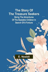 Cover image for The Story of the Treasure Seekers;Being the Adventures of the Bastable Children in Search of a Fortune