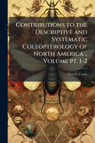 Cover image for Contributions to the Descriptive and Systematic Coleopterology of North America ..