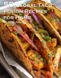 Cover image for 50 Global Taco Fusion Recipes for Home