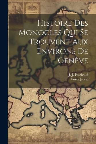 Cover image for Histoire Des Monocles Qui Se Trouvent Aux Environs De Geneve