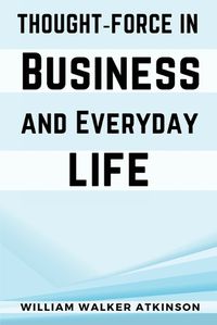 Cover image for Thought-Force In Business and Everyday Life
