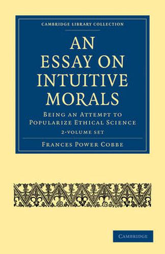 An Essay on Intuitive Morals 2 Volume Set: Being an Attempt to Popularize Ethical Science