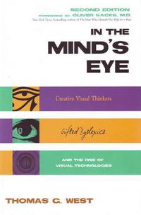 Cover image for In the Mind's Eye: Creative Visual Thinkers, Gifted Dyslexics, and the Rise of Visual Technologies