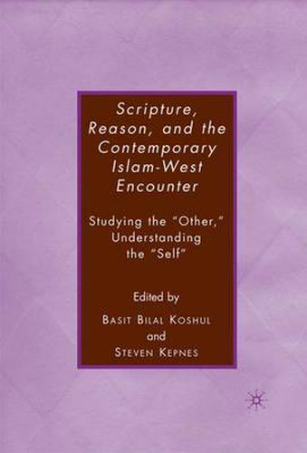 Cover image for Scripture, Reason, and the Contemporary Islam-West Encounter: Studying the  Other,  Understanding the  Self