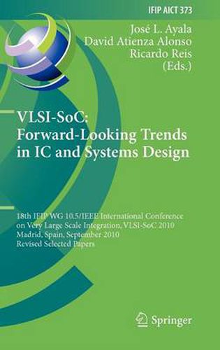 VLSI-SoC: Forward-Looking Trends in IC and Systems Design: 18th IFIP WG 10.5/IEEE International Conference on Very Large Scale Integration, VLSI-SoC 2010, Madrid, Spain, September 27-29, 2010, Revised Selected Papers