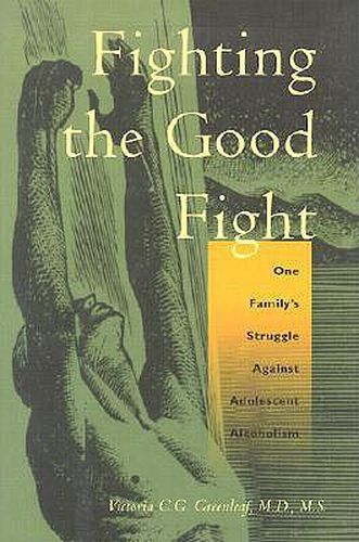 Cover image for Fighting the Good Fight: One Family's Struggle Against Adolescent Alcoholism