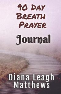 Cover image for 90 Day Breath Prayer Journal