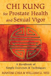 Cover image for Chi Kung for Prostate Health and Sexual Vigor: A Handbook of Simple Exercises and Techniques