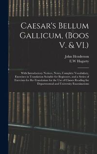 Cover image for Caesar's Bellum Gallicum, (Boos V. & VI.): With Introductory Notices, Notes, Complete Vocabulary, Exercises in Translation Suitable for Beginners, and a Series of Exercises for Re-Translation for the Use of Classes Reading for Departmental And...