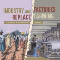 Cover image for Industry and Factories Replace Farming U.S. Economy in the mid-1800s Grade 5 Economics