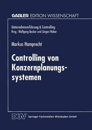 Cover image for Controlling Von Konzernplanungssytemen: Theoretische Ableitung Und Betriebliche Realitat Fuhrungsstrukturabhangiger Auspragungsmuster