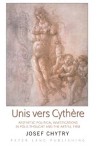 Cover image for Unis vers Cythere: Aesthetic-Political Investigations in Polis Thought and the Artful Firm