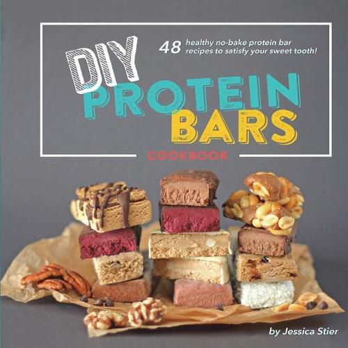 Cover image for DIY Protein Bars Cookbook [3rd Edition]: Easy, Healthy, Homemade No-Bake Treats That Are Packed With Protein!