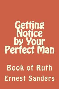 Cover image for Getting Notice by Your Perfect Man: Book of Ruth