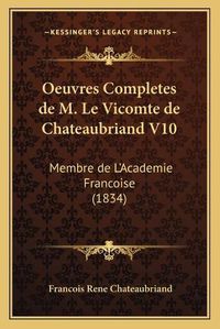 Cover image for Oeuvres Completes de M. Le Vicomte de Chateaubriand V10: Membre de L'Academie Francoise (1834)