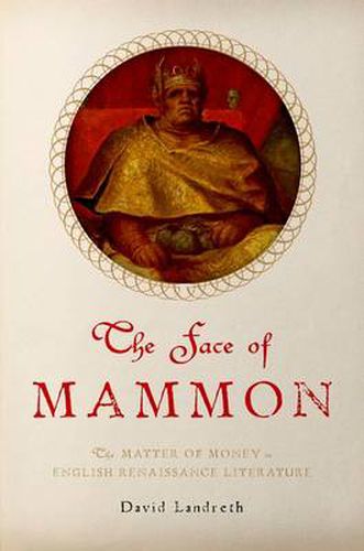 Cover image for The Face of Mammon: The Matter of Money in English Renaissance Literature