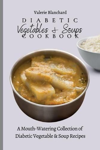 Cover image for Diabetic Vegetables & Soups Cookbook: A Mouth-Watering Collection of Diabetic Vegetable & Soup Recipes