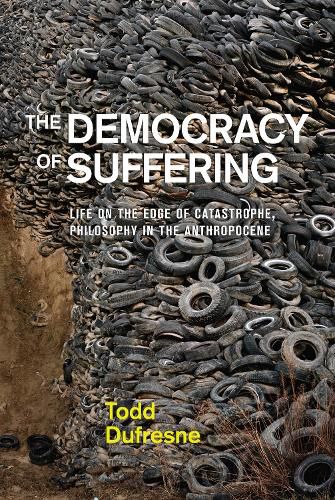 Cover image for The Democracy of Suffering: Life on the Edge of Catastrophe, Philosophy in the Anthropocene