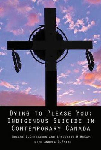 Cover image for Dying to Please You: Indigenous Suicide in Contemporary Canada