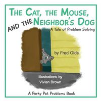 Cover image for The Cat, the Mouse, and the Neighbor's Dog: A Tale of Problem Solving