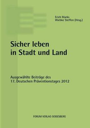 Sicher leben in Stadt und Land: Ausgewahlte Beitrage des 17. Deutschen Praventionstages (16. und 17. April 2012 in Munchen)